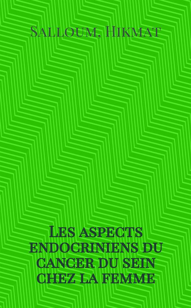Les aspects endocriniens du cancer du sein chez la femme : Th&egrave;se pour de doctorat en m&eacute;d. (dipl&ocirc;me d'Univ.)