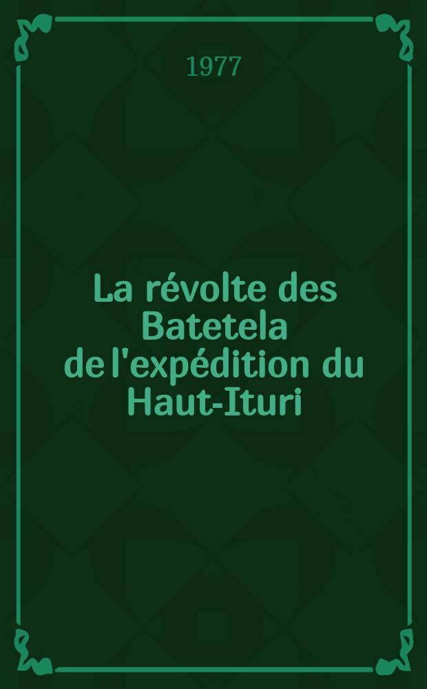 La révolte des Batetela de l'expédition du Haut-Ituri (1897) : Témoignages inédits