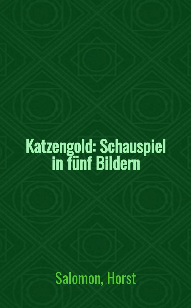 Katzengold : Schauspiel in f&uuml;nf Bildern