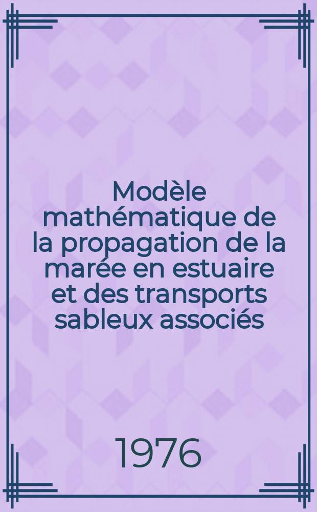 Modèle mathématique de la propagation de la marée en estuaire et des transports sableux associés : Application aux estuaires de la Loire et de la Seine : Thèse prés. à l'Univ. de Bretagne Occidentale