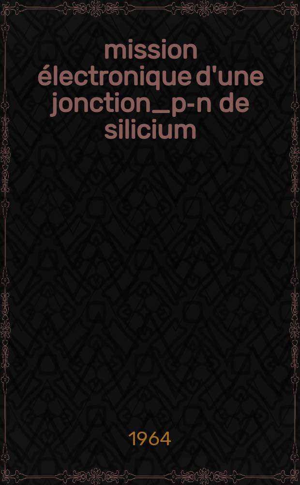 &Eacute;mission &eacute;lectronique d'une jonction_p-n de silicium: 1-re th&egrave;se; Propositions donn&eacute;es par la Facult&eacute;: Effet de peau anormal: 2-e th&egrave;se: Th&egrave;ses pr&eacute;sent&eacute;es &agrave; la Facult&eacute; des sciences de l'Univ. de Paris ... / par Salomon, Stephen Neal