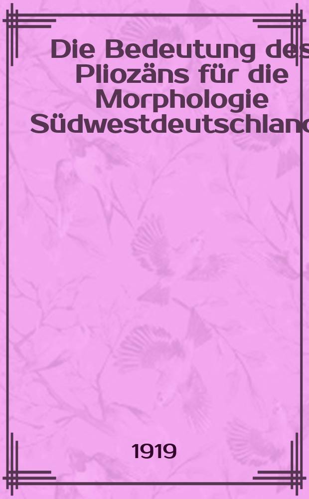 Die Bedeutung des Pliozäns für die Morphologie Südwestdeutschlands
