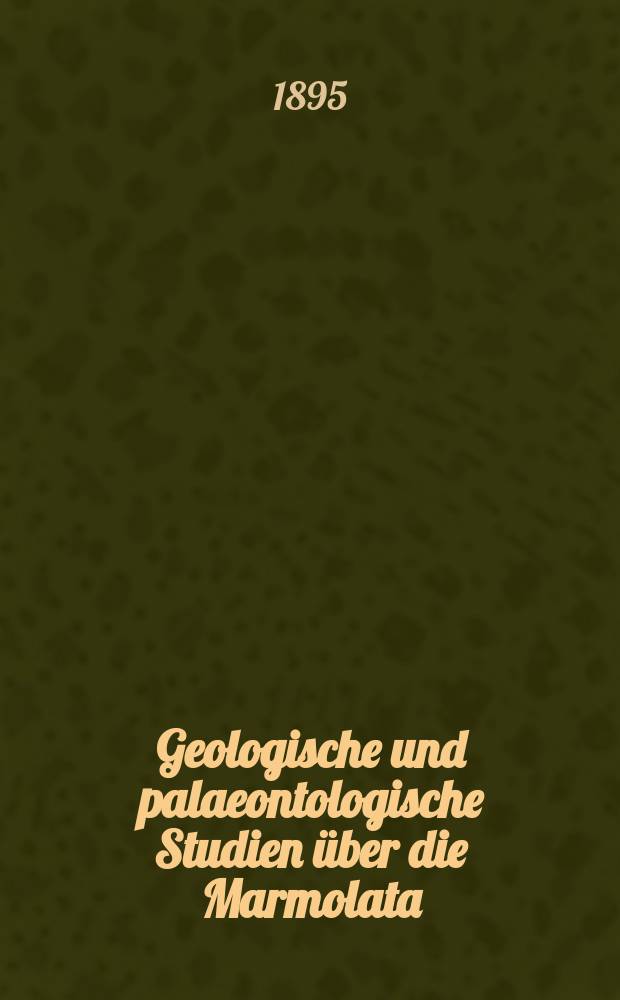 Geologische und palaeontologische Studien &uuml;ber die Marmolata