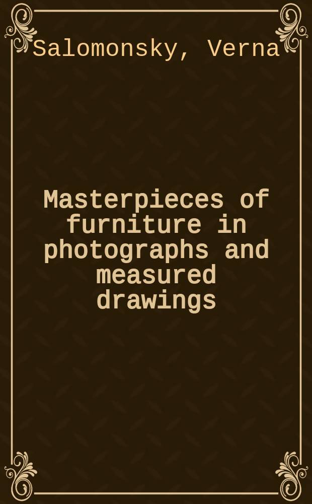 Masterpieces of furniture in photographs and measured drawings