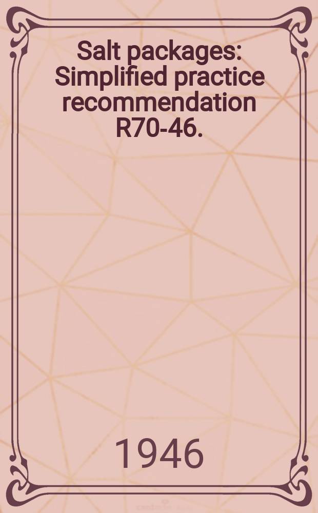 Salt packages : Simplified practice recommendation R70-46. (Supersedes R 70-42) : Effective date, September 1, 1946