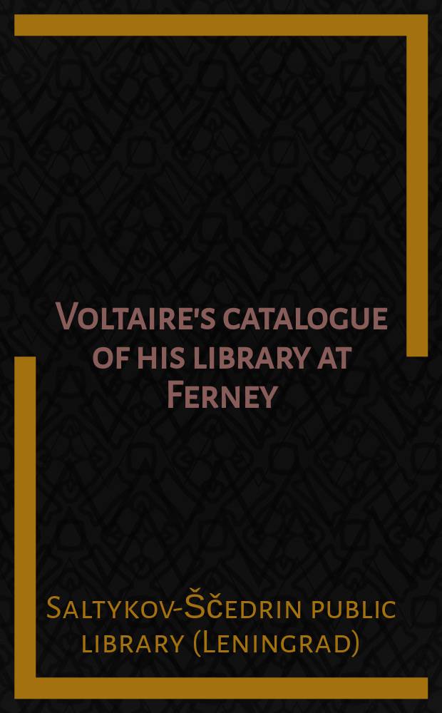 Voltaire's catalogue of his library at Ferney : Kept in the Saltykov-Šedrin public library in Leningrad
