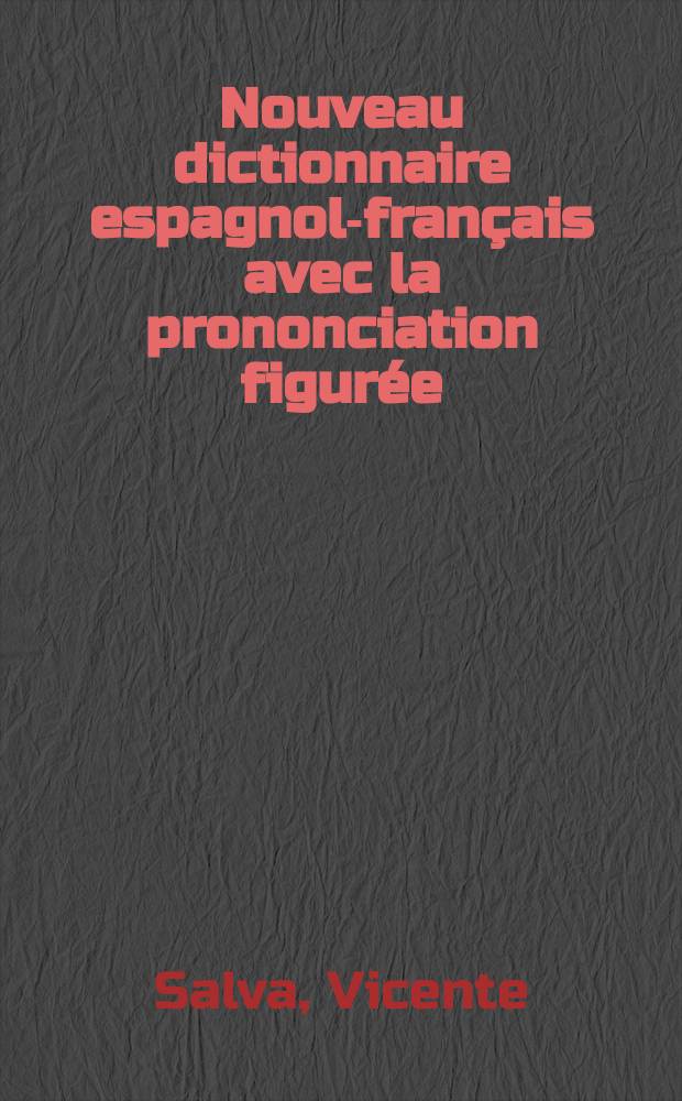 Nouveau dictionnaire espagnol-français avec la prononciation figurée