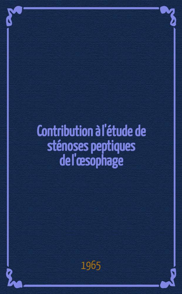 Contribution &agrave; l'&eacute;tude de st&eacute;noses peptiques de l'&oelig;sophage : Th&egrave;se ..