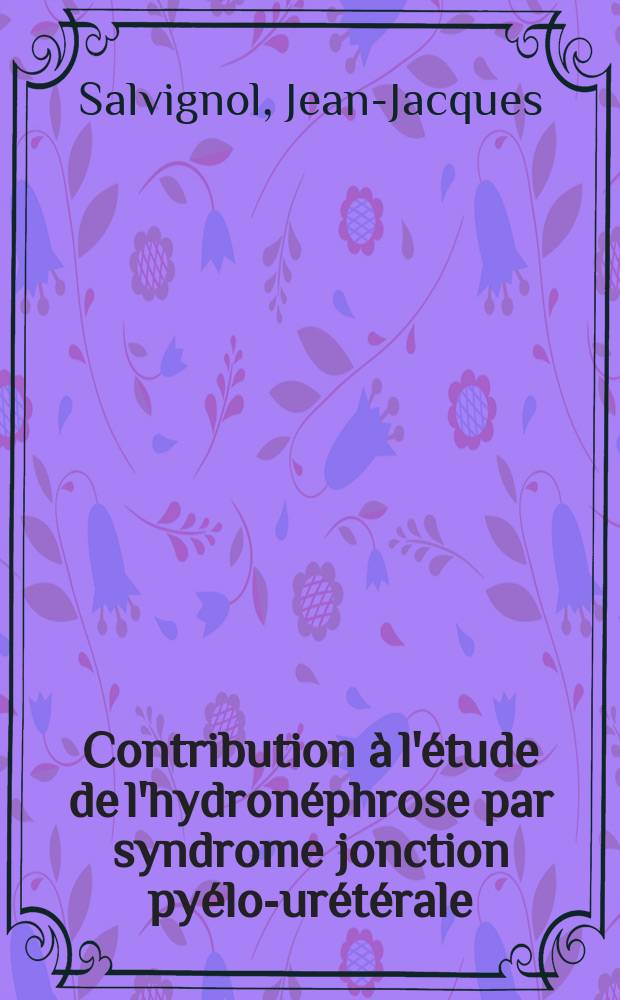Contribution &agrave; l'&eacute;tude de l'hydron&eacute;phrose par syndrome jonction py&eacute;lo-ur&eacute;t&eacute;rale : Th&egrave;se ..