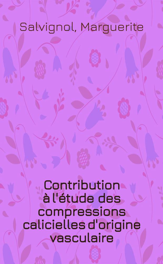 Contribution à l'étude des compressions calicielles d'origine vasculaire : Thèse ..