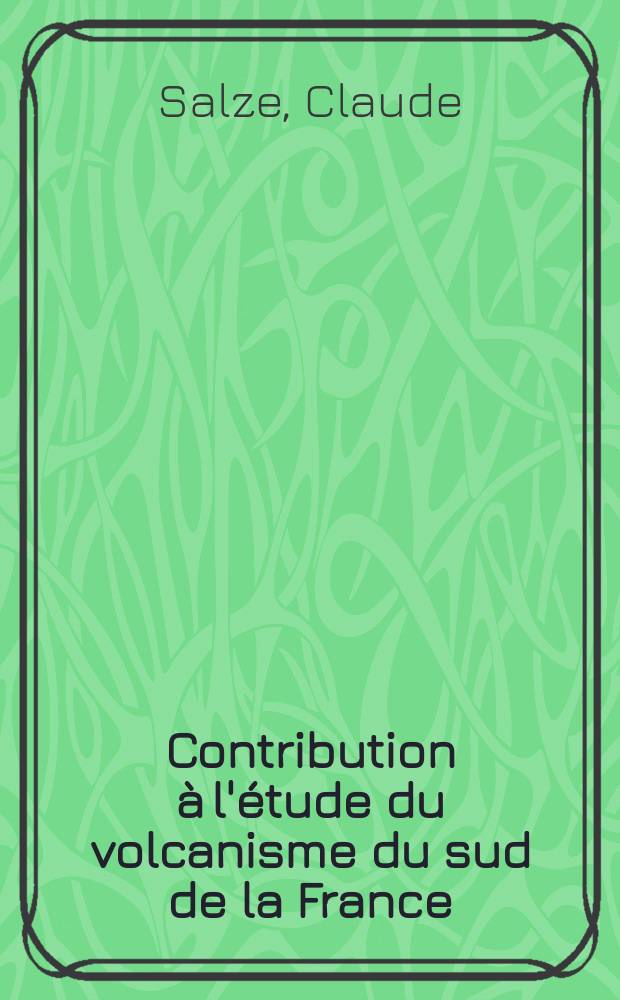 Contribution à l'étude du volcanisme du sud de la France : Bassin du Salagou (Hérault) : Thèse prés. à l'Univ. de Paris-Sud