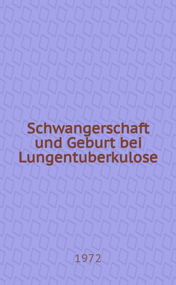 Schwangerschaft und Geburt bei Lungentuberkulose ( unter besonderer Berücksichtigung des Krankengutes der Universitäts -Frauenklinik Tübingen aus den Jahren 1951-1965) : Inaug.-Diss. ... der Med. der ... Univ. zu Tübingen