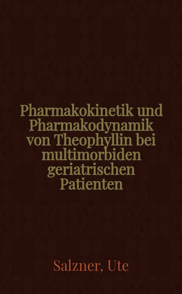 Pharmakokinetik und Pharmakodynamik von Theophyllin bei multimorbiden geriatrischen Patienten : Inaug.-Diss