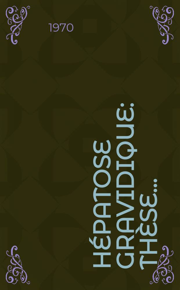 Hépatose gravidique : Thèse ..