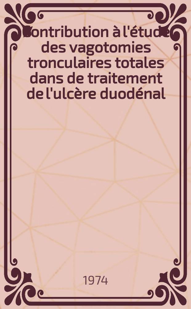 Contribution à l'étude des vagotomies tronculaires totales dans de traitement de l'ulcère duodénal : À propos de 156 cas : Thèse ..
