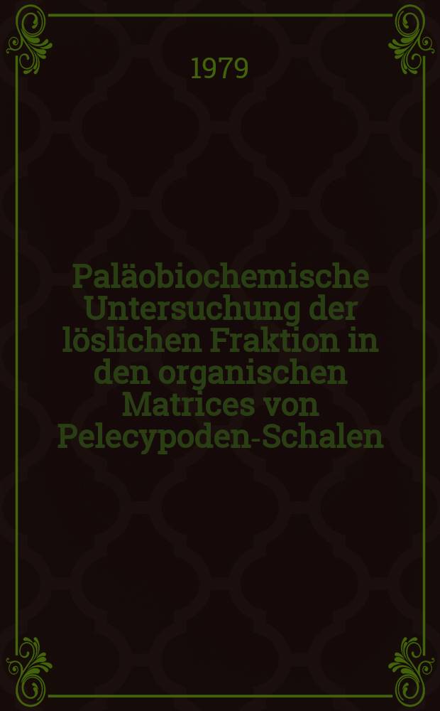Paläobiochemische Untersuchung der löslichen Fraktion in den organischen Matrices von Pelecypoden-Schalen : Inaug.-Diss