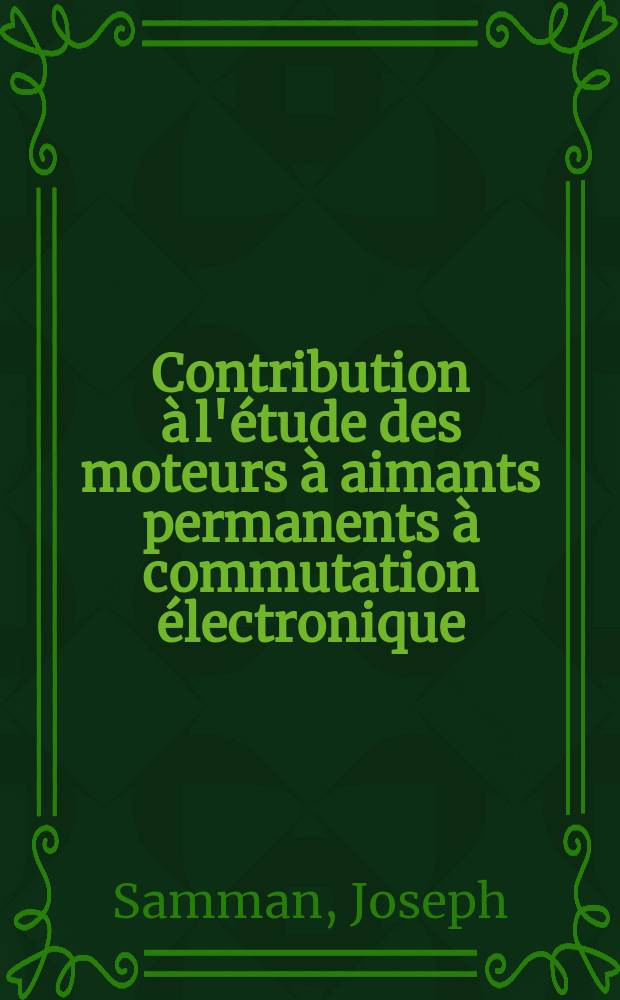Contribution à l'étude des moteurs à aimants permanents à commutation électronique : Thèse prés. à la Fac. des sciences de l'Univ. de Grenoble ..