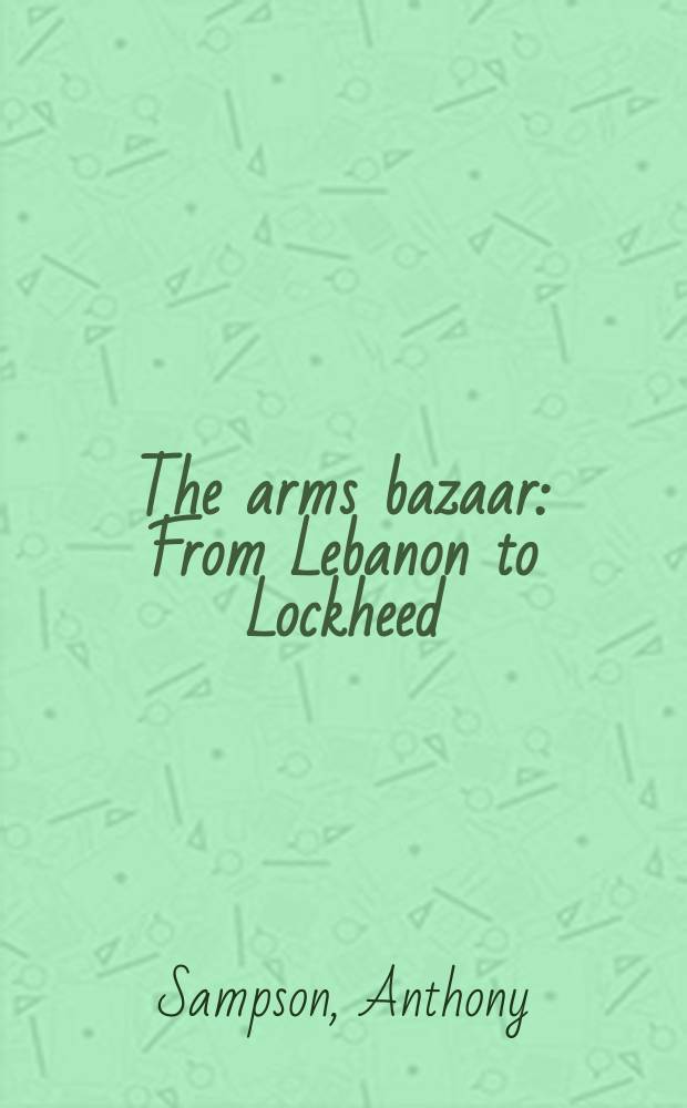 The arms bazaar : From Lebanon to Lockheed