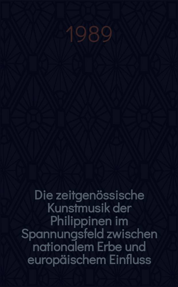 Die zeitgenössische Kunstmusik der Philippinen im Spannungsfeld zwischen nationalem Erbe und europäischem Einfluss : Inaug.-Diss