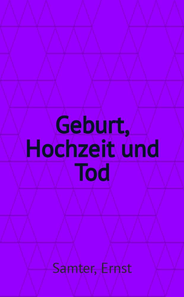 Geburt, Hochzeit und Tod : Beiträge zur vergleichenden Volkskunde