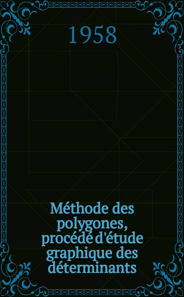 M&eacute;thode des polygones, proc&eacute;d&eacute; d'&eacute;tude graphique des d&eacute;terminants: Applications aux probl&egrave;mes de chimie th&eacute;orique; Propositions, donn&eacute;es par la Facult&eacute;: 1-re th&egrave;se: 2-e th&egrave;se: Th&egrave;ses, pr&eacute;sent&eacute;es &agrave; ... l'Univ. de Paris pour obtenir le grade de docteur &egrave;s sciences physiques / par Isaac Samuel