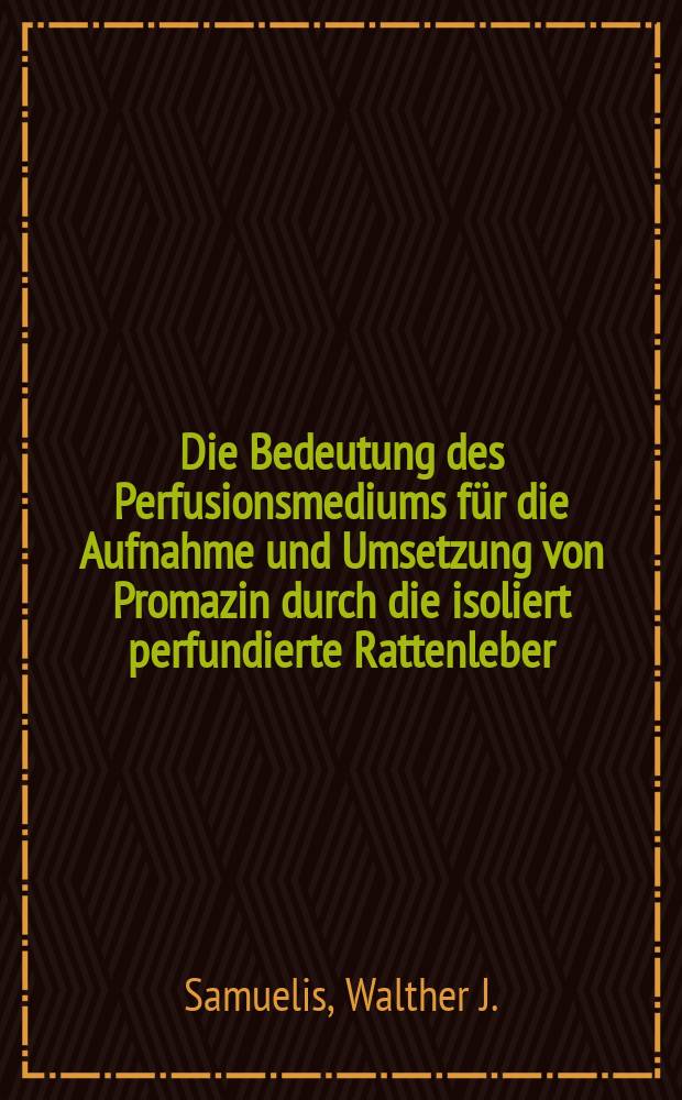 Die Bedeutung des Perfusionsmediums für die Aufnahme und Umsetzung von Promazin durch die isoliert perfundierte Rattenleber : Inaug.-Diss. ... der ... Med. Fak. der ... Univ. Mainz