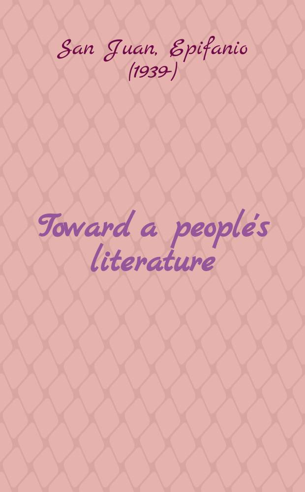 Toward a people's literature : Essays in the dialectics of praxis and contradiction in Philippine writing