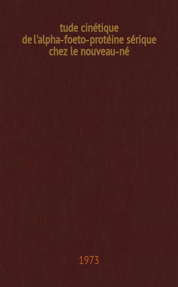 Étude cinétique de l'alpha-foeto-protéine sérique chez le nouveau-né : Thèse ..