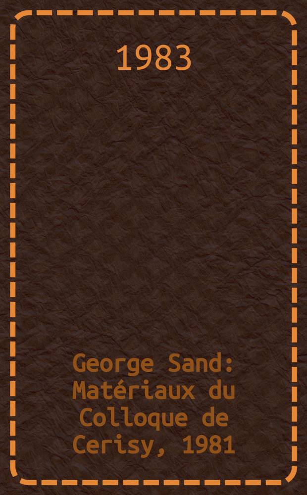 George Sand : Matériaux du Colloque de Cerisy, 1981