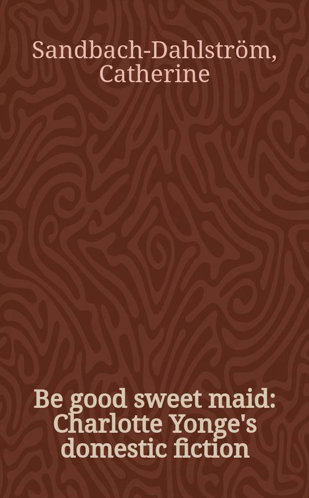 Be good sweet maid : Charlotte Yonge's domestic fiction : A study in dogmatic purpose and fictional form : Diss.