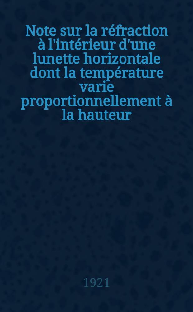 Note sur la réfraction à l'intérieur d'une lunette horizontale dont la température varie proportionnellement à la hauteur; Détermination des constantes de la flexion du cercle méridien / Par Dr. H. G. Van de Sande Bakhuyzen