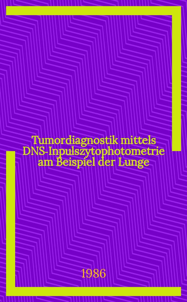 Tumordiagnostik mittels DNS-Inpulszytophotometrie am Beispiel der Lunge : Unters. bei entz&uuml;ndlichen u. karzinomat&ouml;sen Erkrankungen : Hab.-Schr