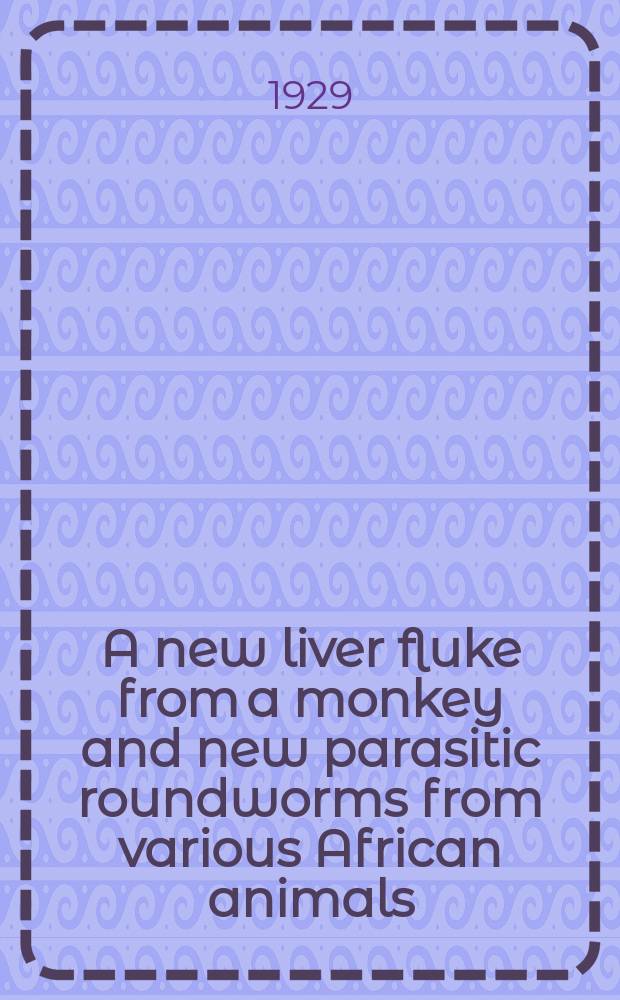 A new liver fluke from a monkey and new parasitic roundworms from various African animals