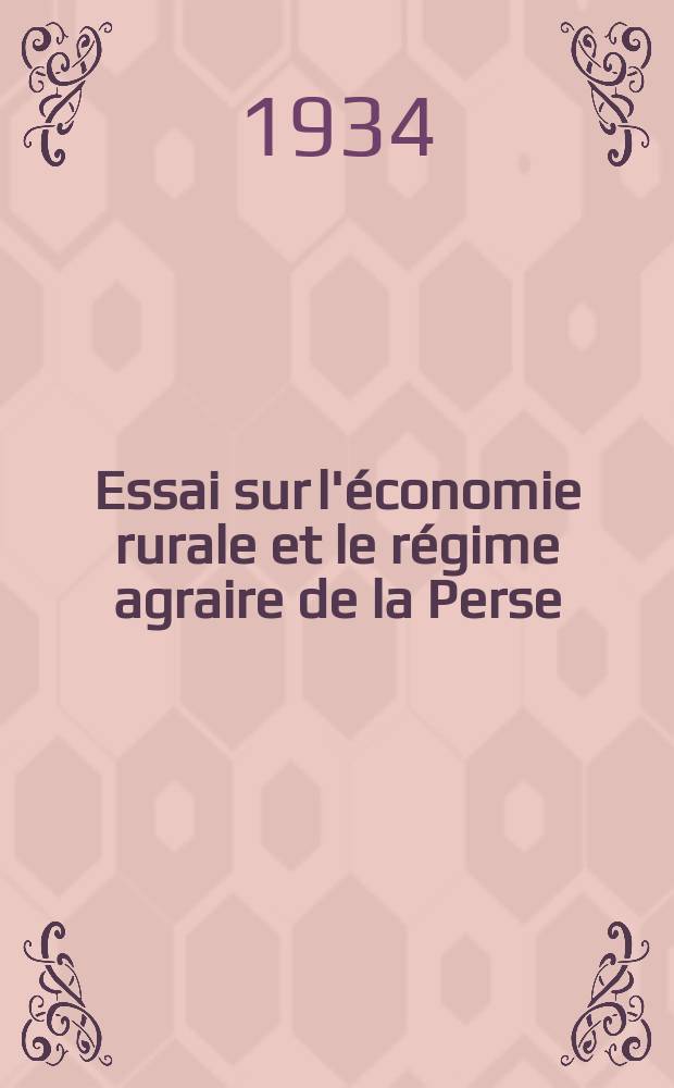 Essai sur l'économie rurale et le régime agraire de la Perse : Thèse pour le doctorat, présentée ..