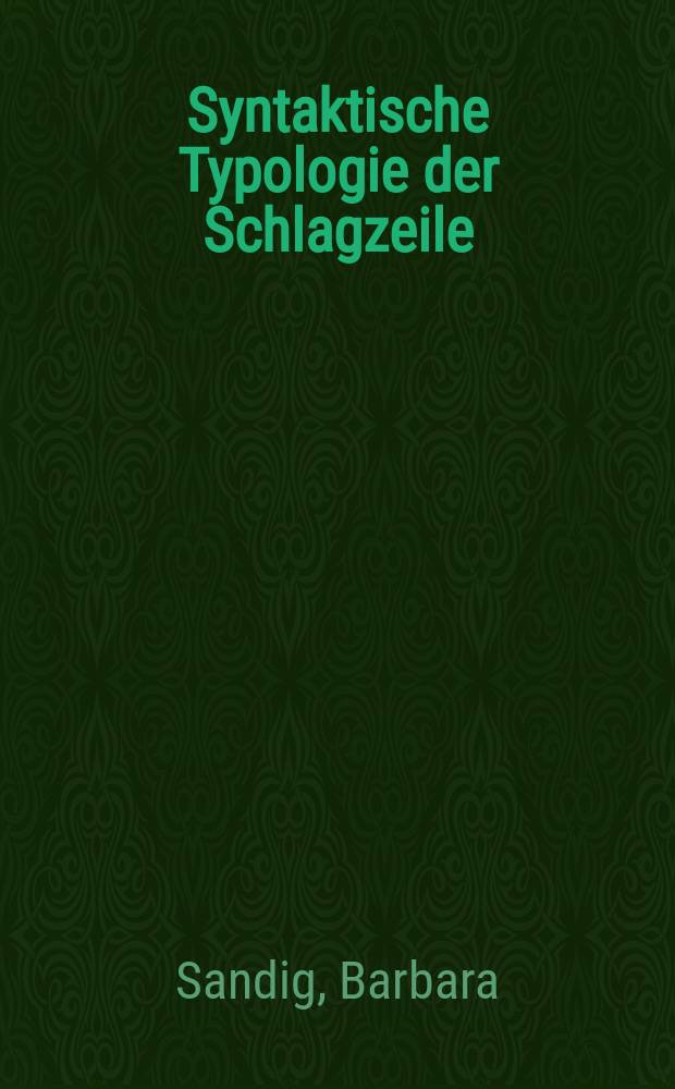 Syntaktische Typologie der Schlagzeile : Möglichkeiten und Grenzen der Sprachökonomie im Zeitungsdeutsch