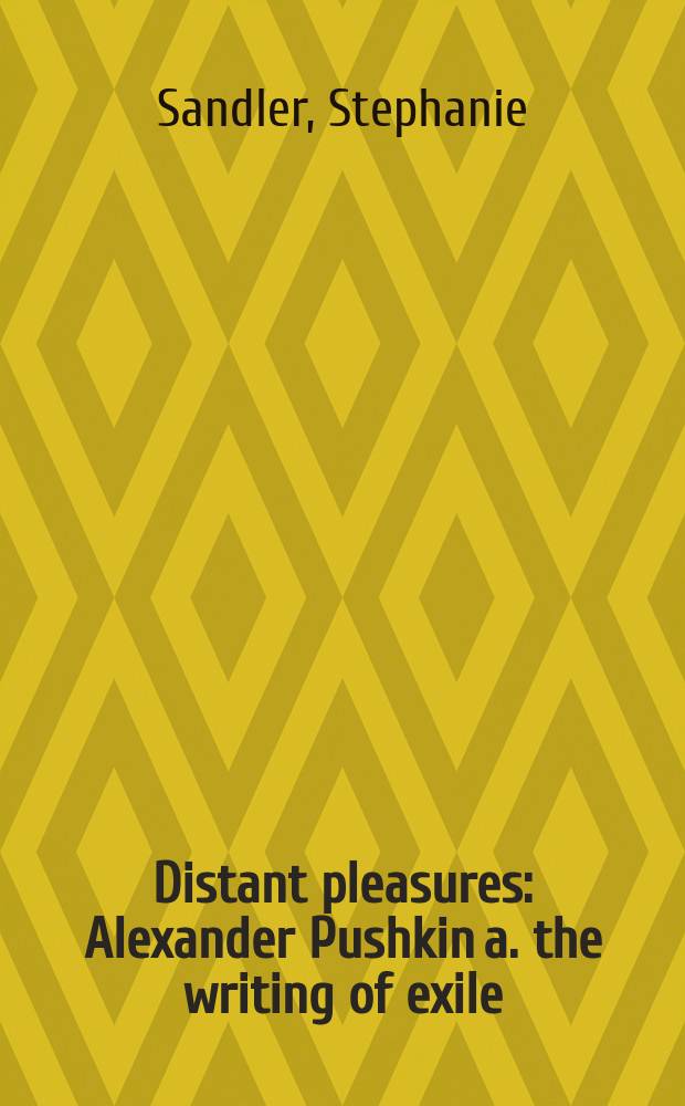 Distant pleasures: Alexander Pushkin a. the writing of exile