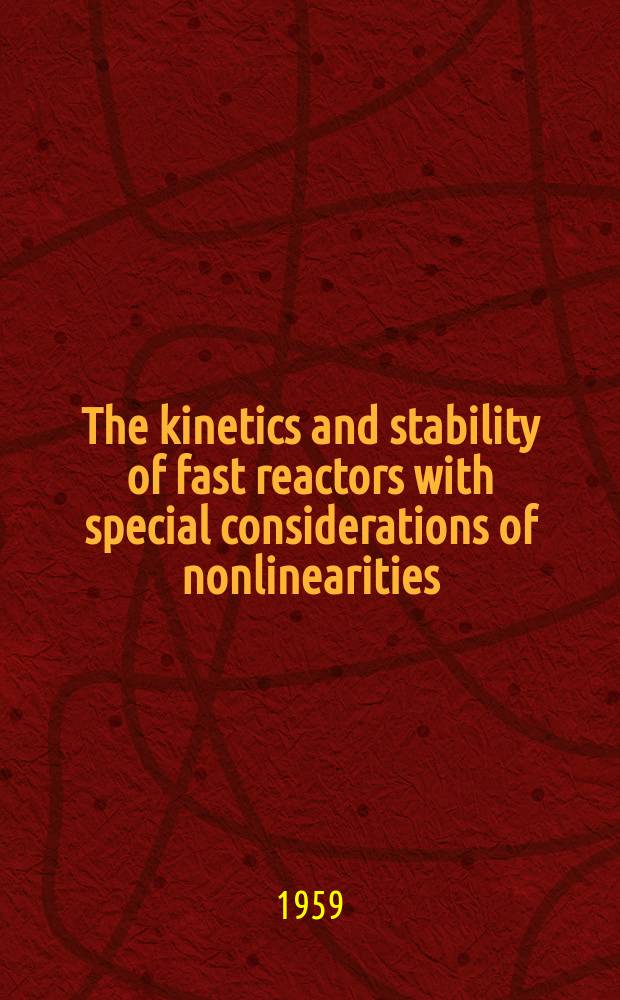 The kinetics and stability of fast reactors with special considerations of nonlinearities : Thesis presented to the Swiss federal inst. of technology in Zurich for the degree of doctor of natural science