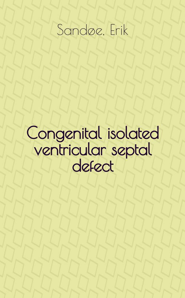 Congenital isolated ventricular septal defect : Haemodynamics, clinical features and prognosis after the age of two years : Thesis