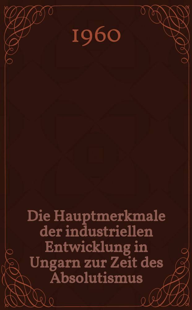 Die Hauptmerkmale der industriellen Entwicklung in Ungarn zur Zeit des Absolutismus ( 1849-1867)