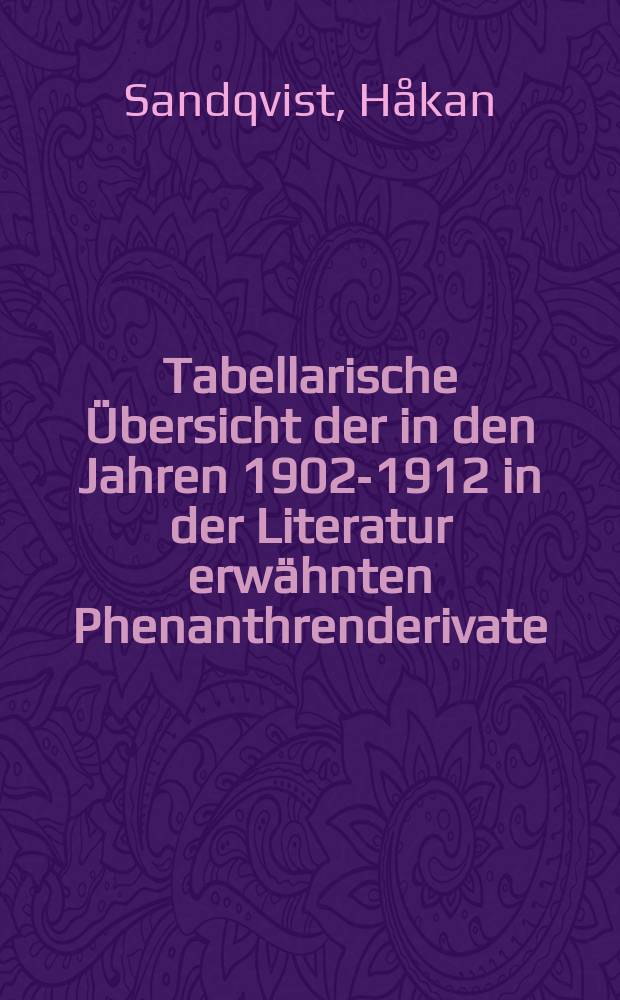 Tabellarische Übersicht der in den Jahren 1902-1912 in der Literatur erwähnten Phenanthrenderivate