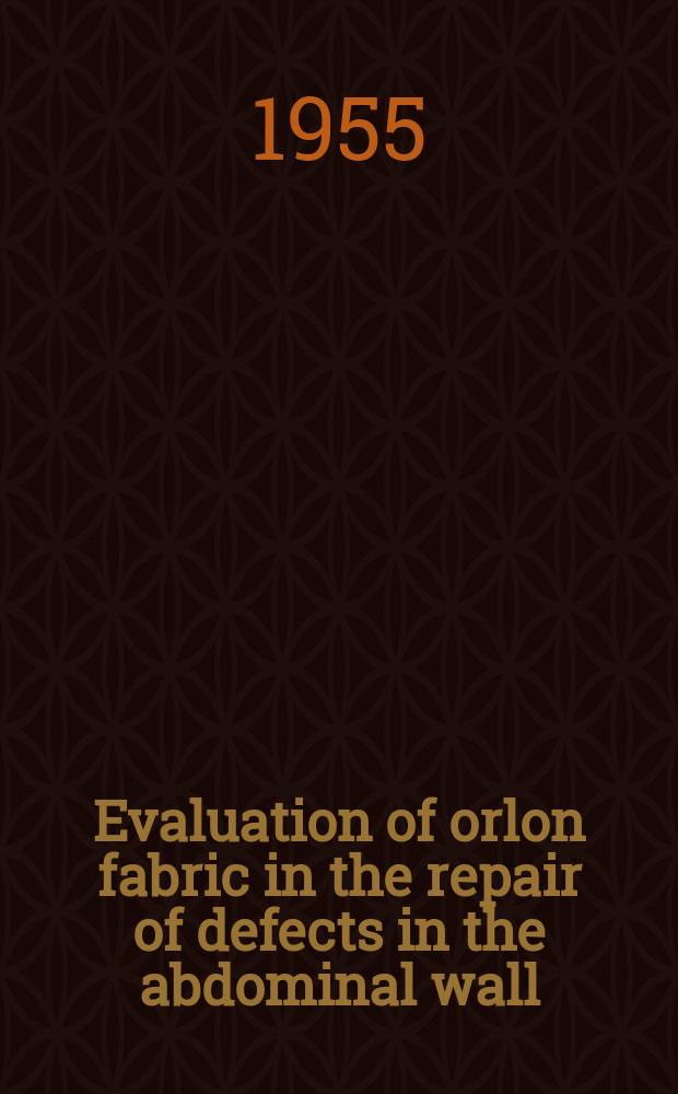 Evaluation of orlon fabric in the repair of defects in the abdominal wall : Effect of infection on the fate of orlon implants and simultaneous comparison with tantalum gauze