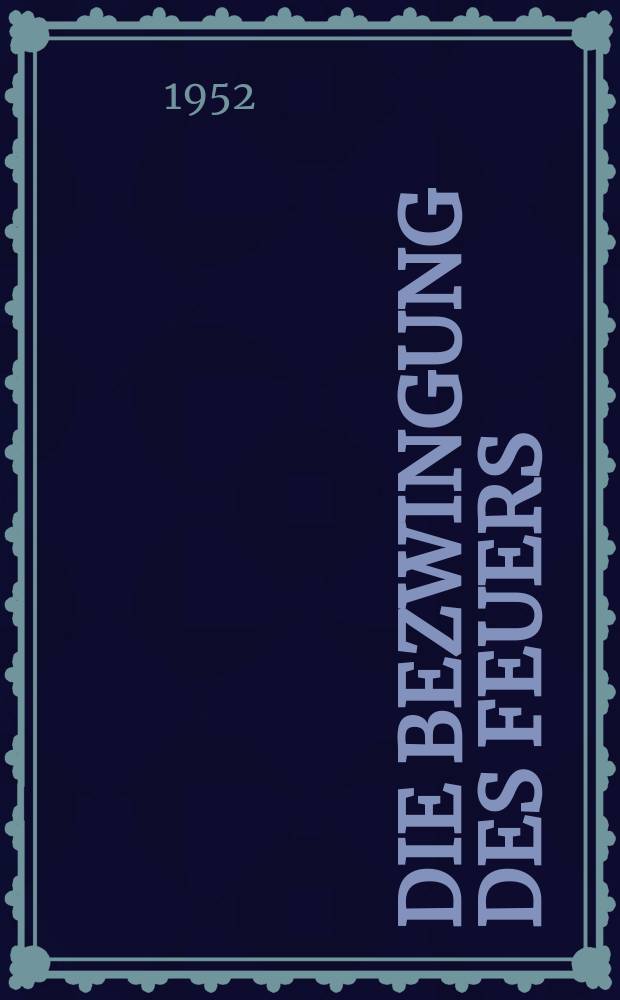 Die Bezwingung des Feuers (Vortrag, gehalten am 3. Juni 1951, im Kultur- und Erholungspark J. W. Stalin")