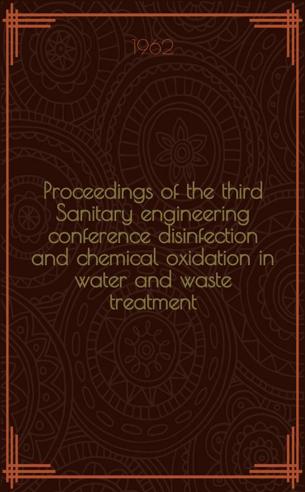 Proceedings [of the] third Sanitary engineering conference disinfection and chemical oxidation in water and waste treatment