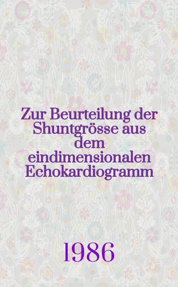 Zur Beurteilung der Shuntgrösse aus dem eindimensionalen Echokardiogramm (TM-Technik) : Inaug.-Diss