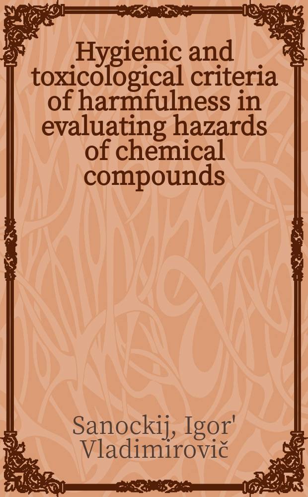 Hygienic and toxicological criteria of harmfulness in evaluating hazards of chemical compounds
