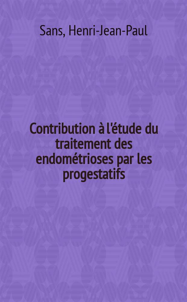 Contribution &agrave; l'&eacute;tude du traitement des endom&eacute;trioses par les progestatifs : Th&egrave;se ..