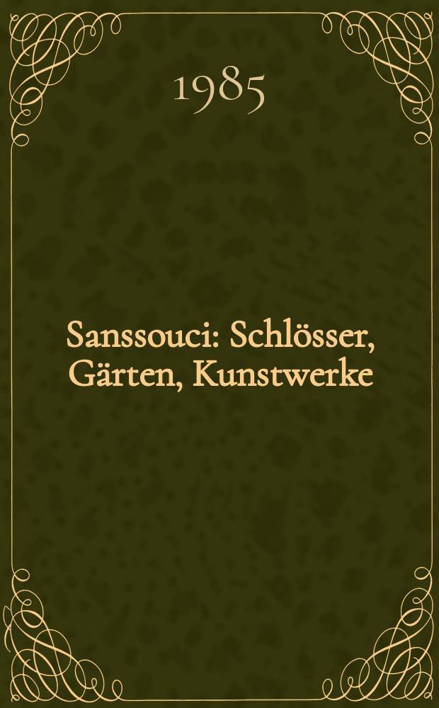 Sanssouci : Schlösser, Gärten, Kunstwerke : Album