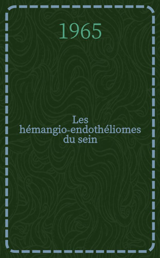 Les hémangio-endothéliomes du sein : Étude de deux observations et revue de la littérature : Thèse ..