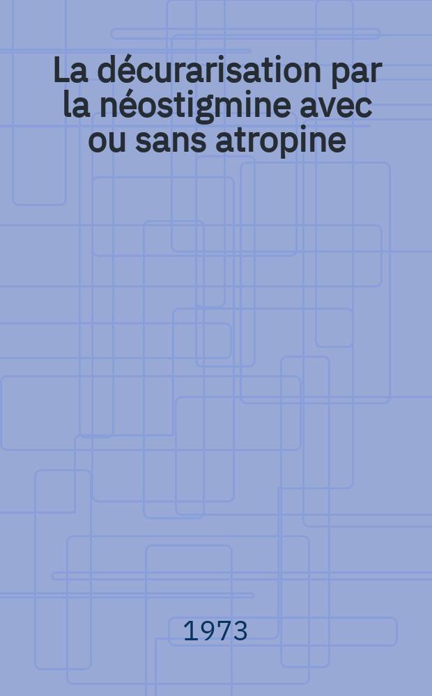 La d&eacute;curarisation par la n&eacute;ostigmine avec ou sans atropine : &Agrave; propos de 5000 observations : Th&egrave;se ..