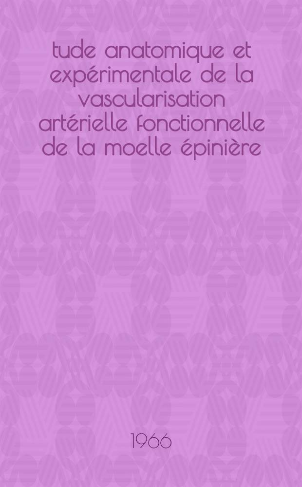 &Eacute;tude anatomique et exp&eacute;rimentale de la vascularisation art&eacute;rielle fonctionnelle de la moelle &eacute;pini&egrave;re : Applications cliniques : Th&egrave;se ..